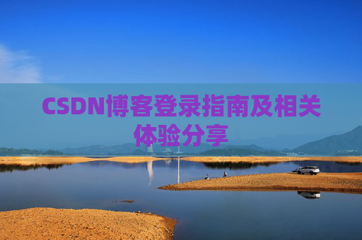 CSDN博客登录指南及相关体验分享